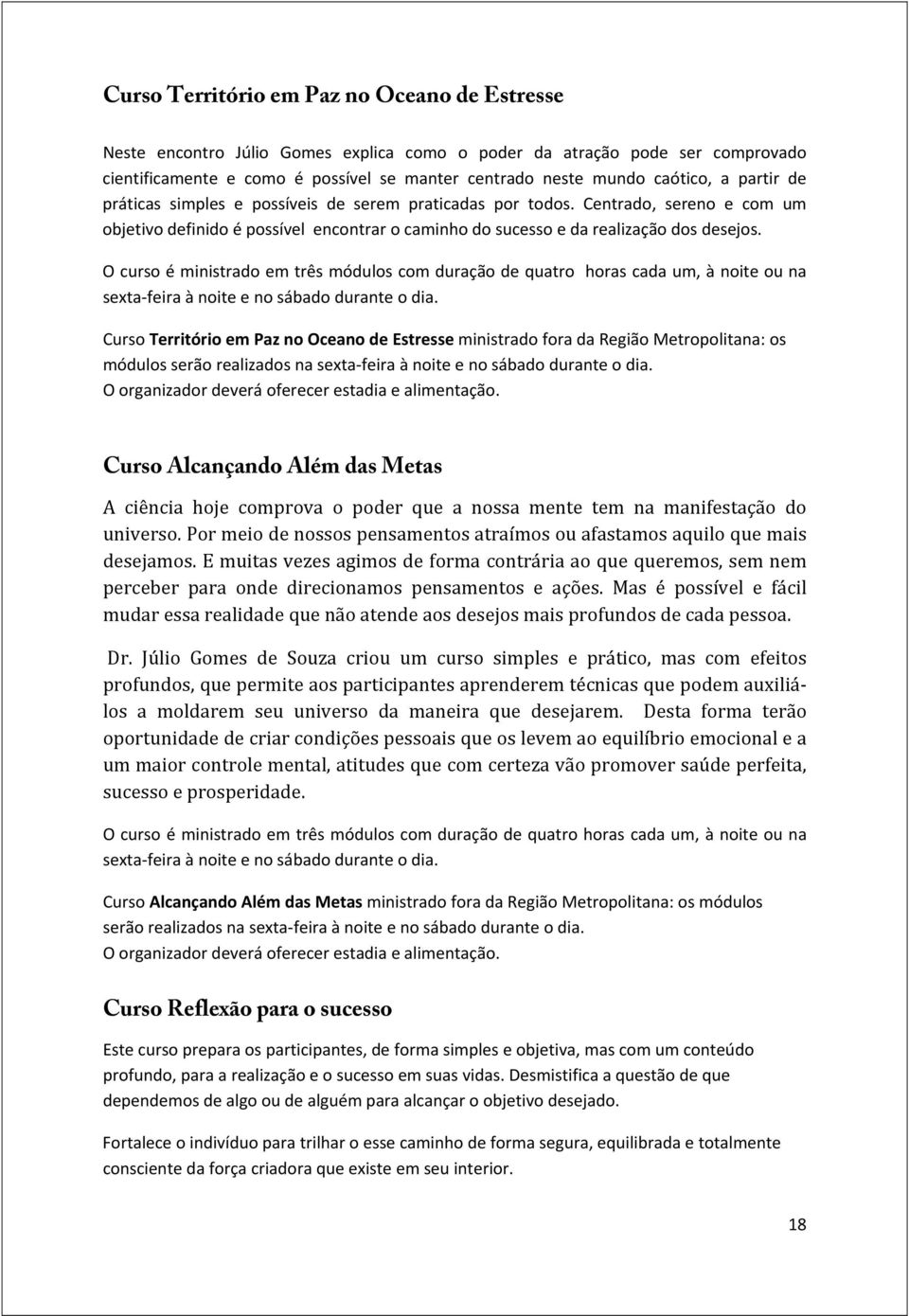 O curso é ministrado em três módulos com duração de quatro horas cada um, à noite ou na sexta feira à noite e no sábado durante o dia.