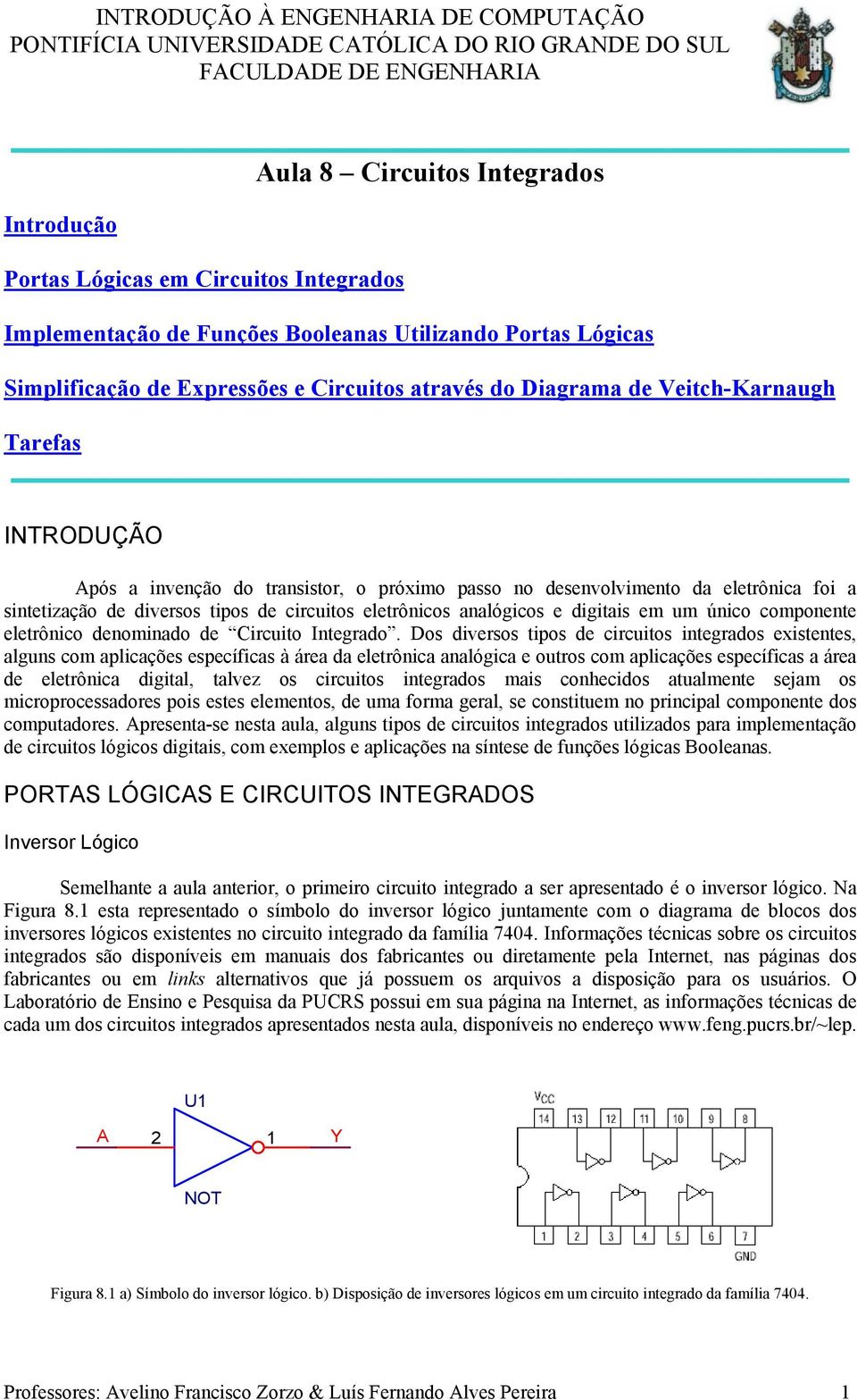 desenvolvimento da eletrônica foi a sintetização de diversos tipos de circuitos eletrônicos analógicos e digitais em um único componente eletrônico denominado de Circuito Integrado.