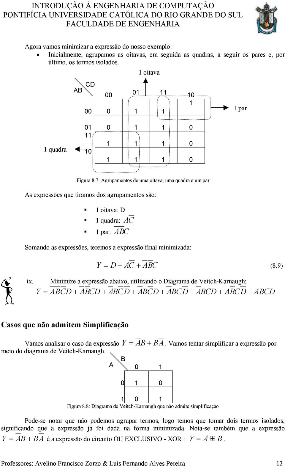 7: grupamentos de uma oitava, uma quadra e um par s expressões que tiramos dos agrupamentos são: oitava: D quadra: C par: C Somando as expressões, teremos a expressão final minimizada: = D + C + C (.