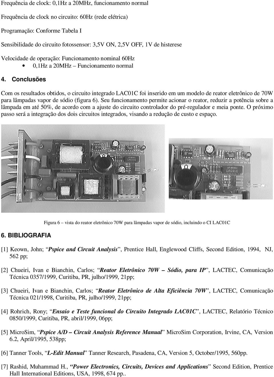 Conclusões Com os resultados obtidos, o circuito integrado LAC01C foi inserido em um modelo de reator eletrônico de 70W para lâmpadas vapor de sódio (figura 6).