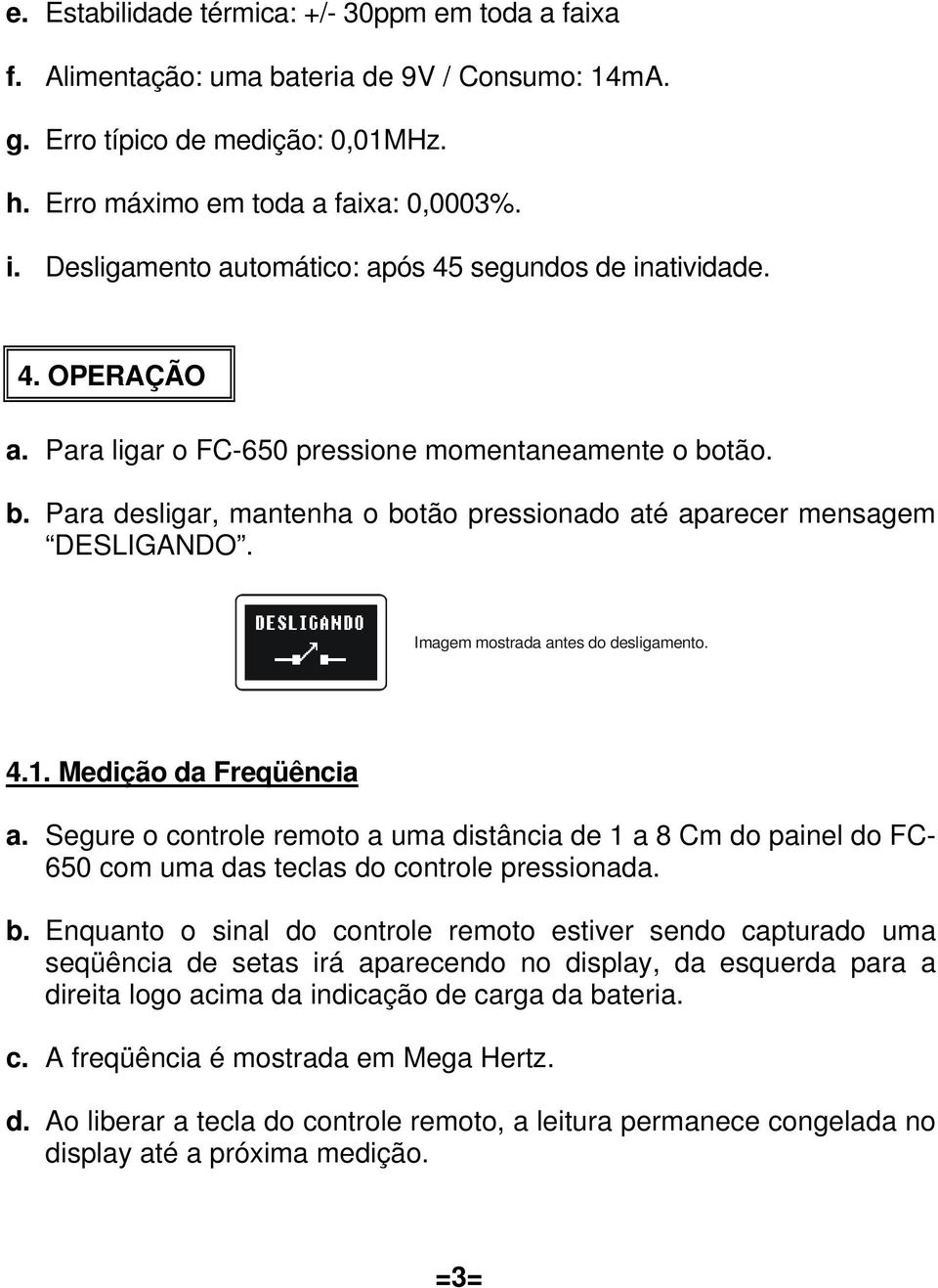 tão. b. Para desligar, mantenha o botão pressionado até aparecer mensagem DESLIGANDO. Imagem mostrada antes do desligamento. 4.1. Medição da Freqüência a.