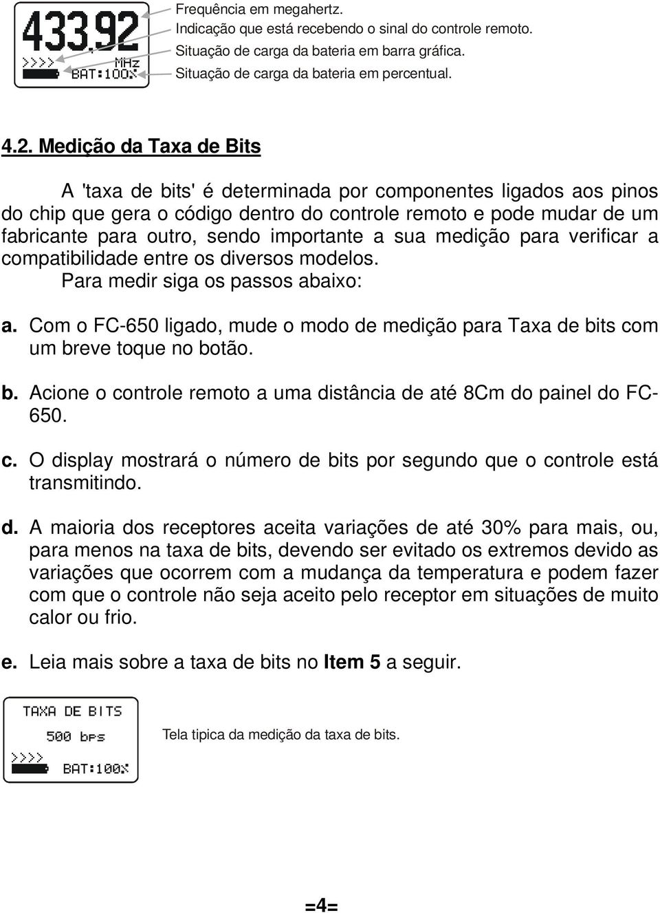 a sua medição para verificar a compatibilidade entre os diversos modelos. Para medir siga os passos abaixo: a.