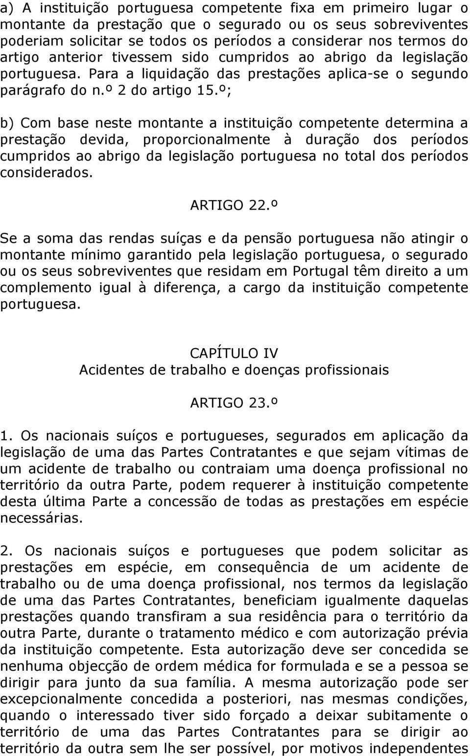 º; b) Com base neste montante a instituição competente determina a prestação devida, proporcionalmente à duração dos períodos cumpridos ao abrigo da legislação portuguesa no total dos períodos
