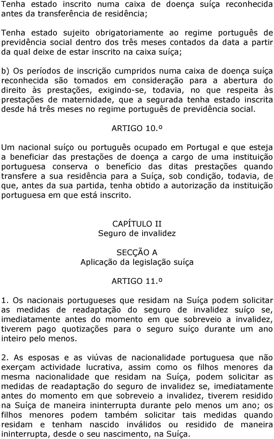 abertura do direito às prestações, exigindo-se, todavia, no que respeita às prestações de maternidade, que a segurada tenha estado inscrita desde há três meses no regime português de previdência