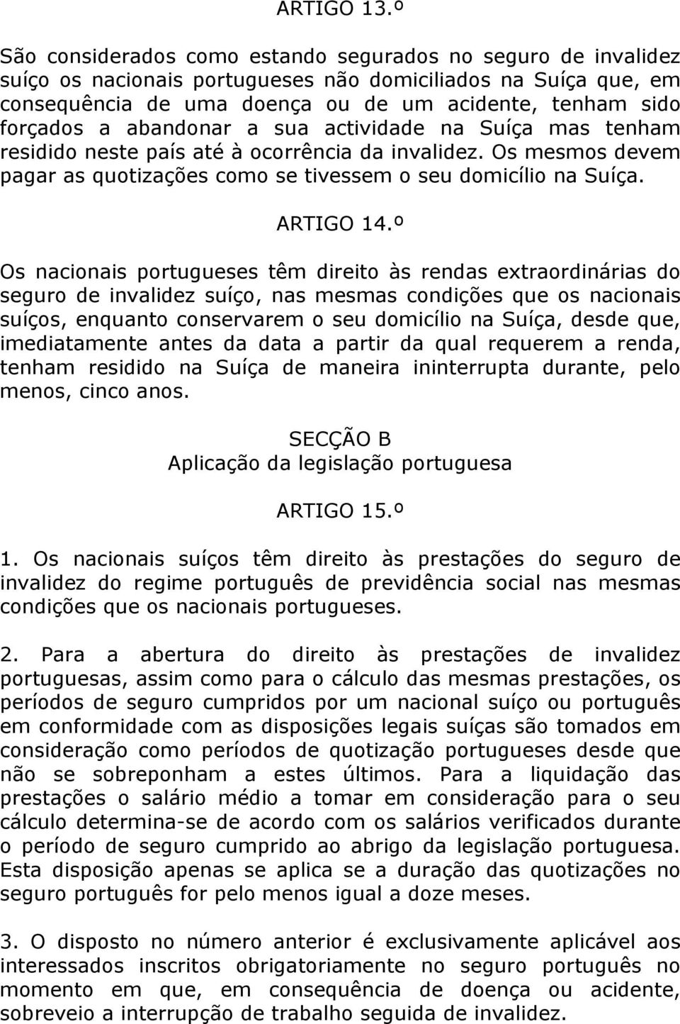 abandonar a sua actividade na Suíça mas tenham residido neste país até à ocorrência da invalidez. Os mesmos devem pagar as quotizações como se tivessem o seu domicílio na Suíça. ARTIGO 14.