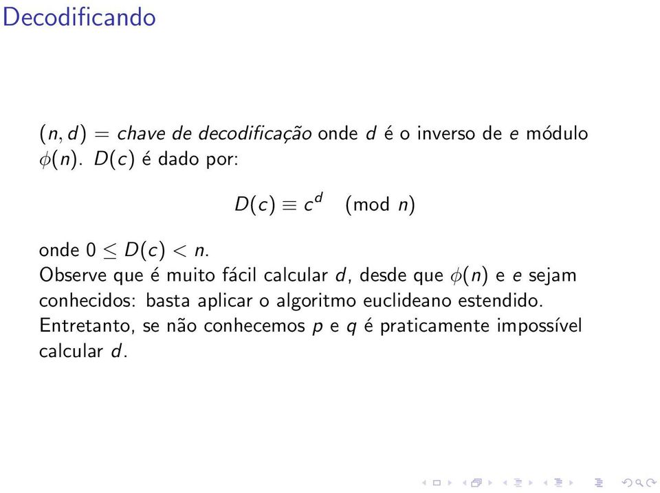 Observe que é muito fácil calcular d, desde que φ(n) e e sejam conhecidos: basta