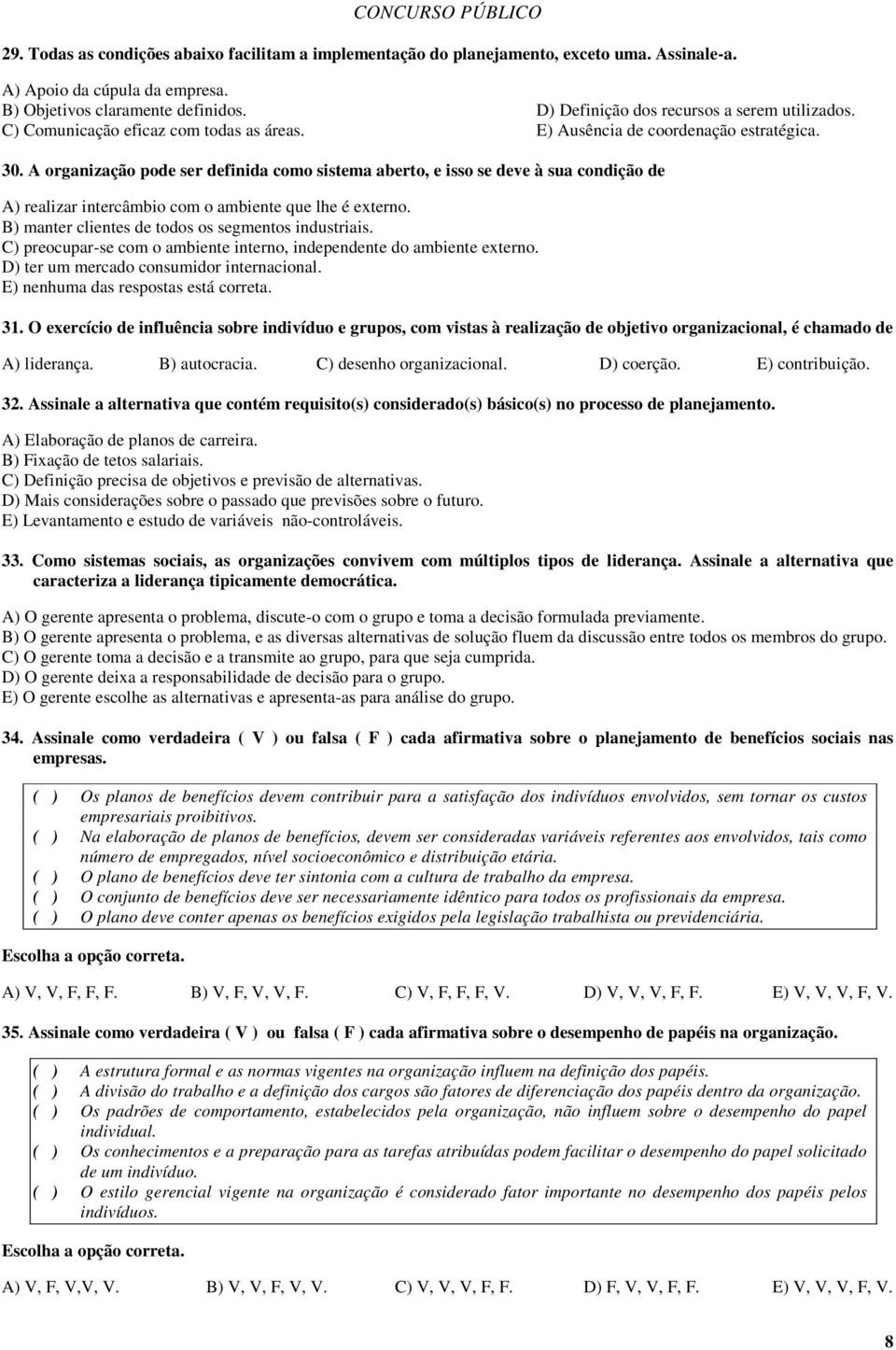 A organização pode ser definida como sistema aberto, e isso se deve à sua condição de A) realizar intercâmbio com o ambiente que lhe é externo. B) manter clientes de todos os segmentos industriais.