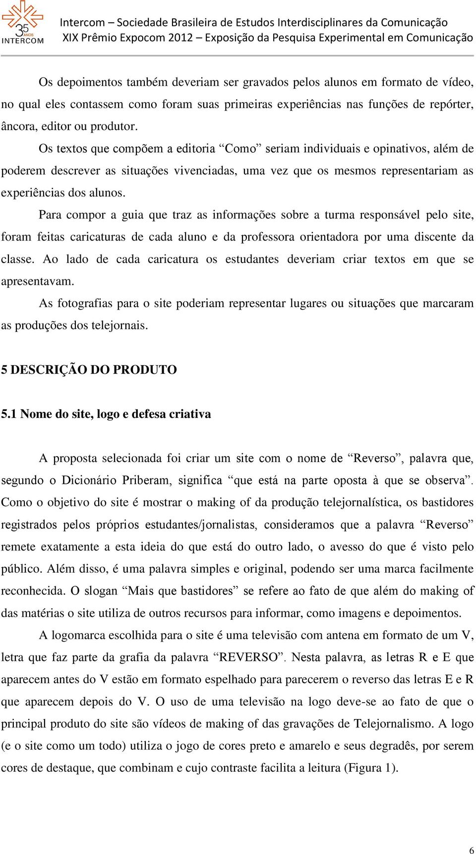 Para compor a guia que traz as informações sobre a turma responsável pelo site, foram feitas caricaturas de cada aluno e da professora orientadora por uma discente da classe.