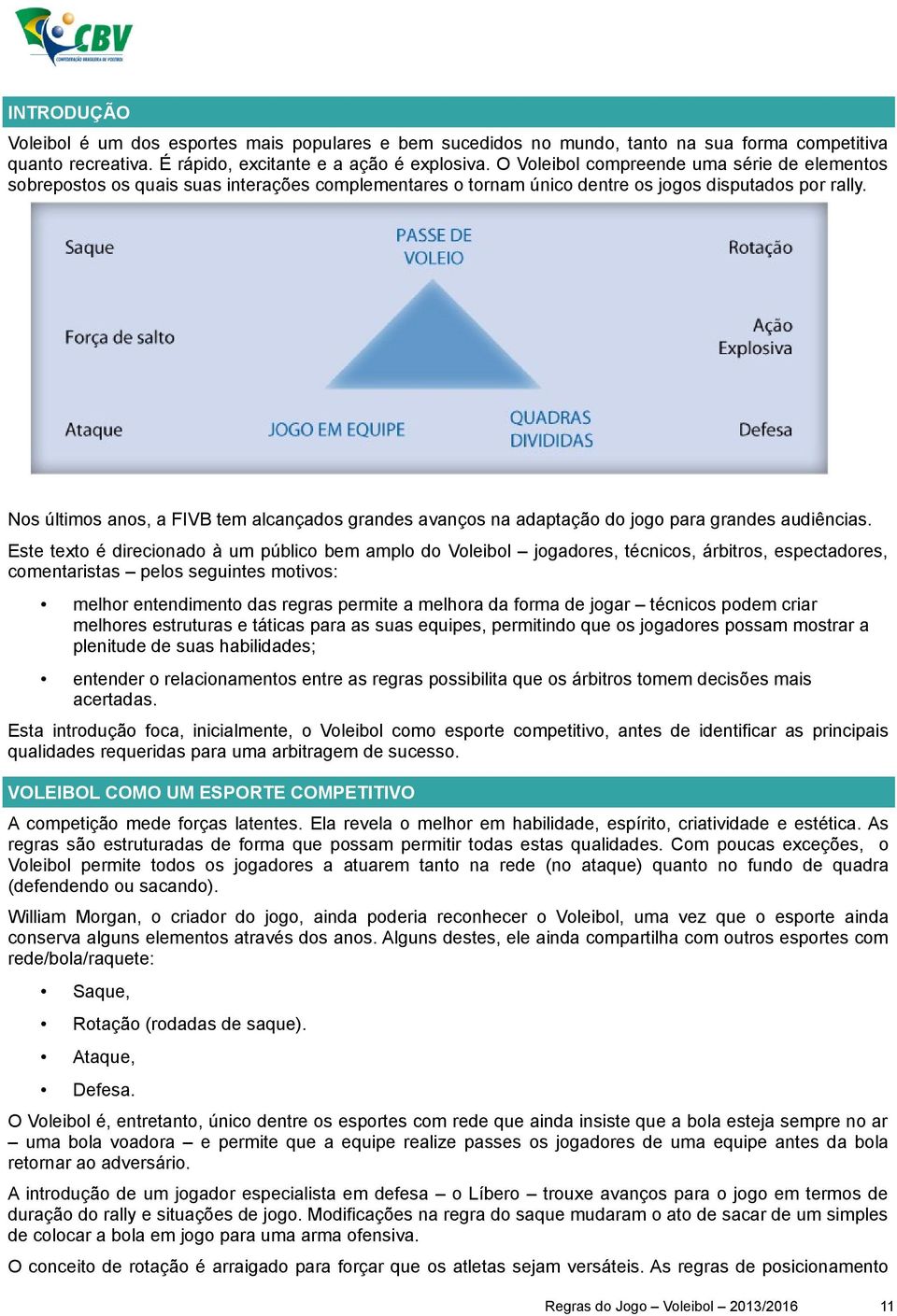 Nos últimos anos, a FIVB tem alcançados grandes avanços na adaptação do jogo para grandes audiências.