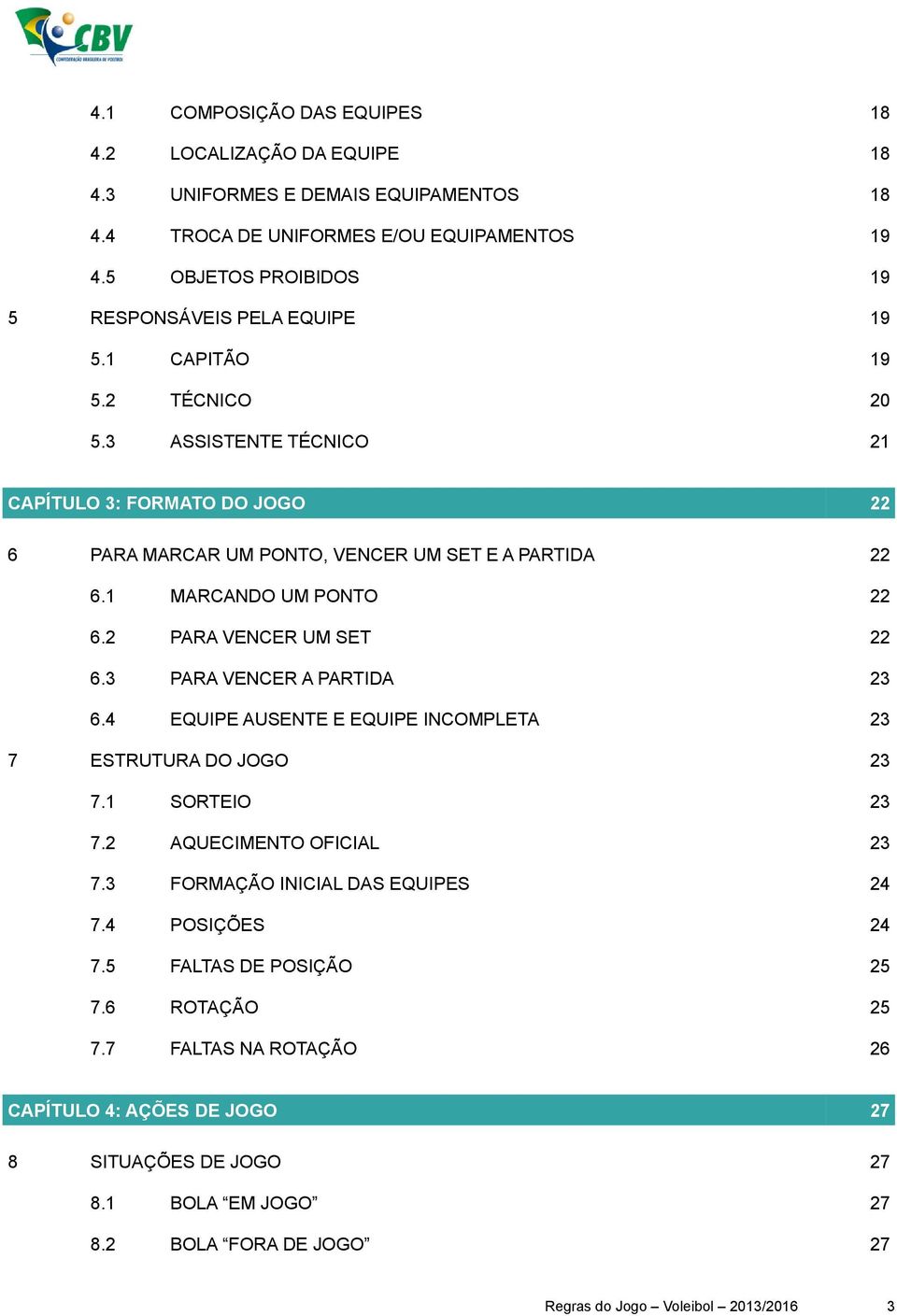 3 ASSISTENTE TÉCNICO 21 CAPÍTULO 3: FORMATO DO JOGO 22 6 PARA MARCAR UM PONTO, VENCER UM SET E A PARTIDA 22 6.1 MARCANDO UM PONTO 22 6.2 PARA VENCER UM SET 22 6.