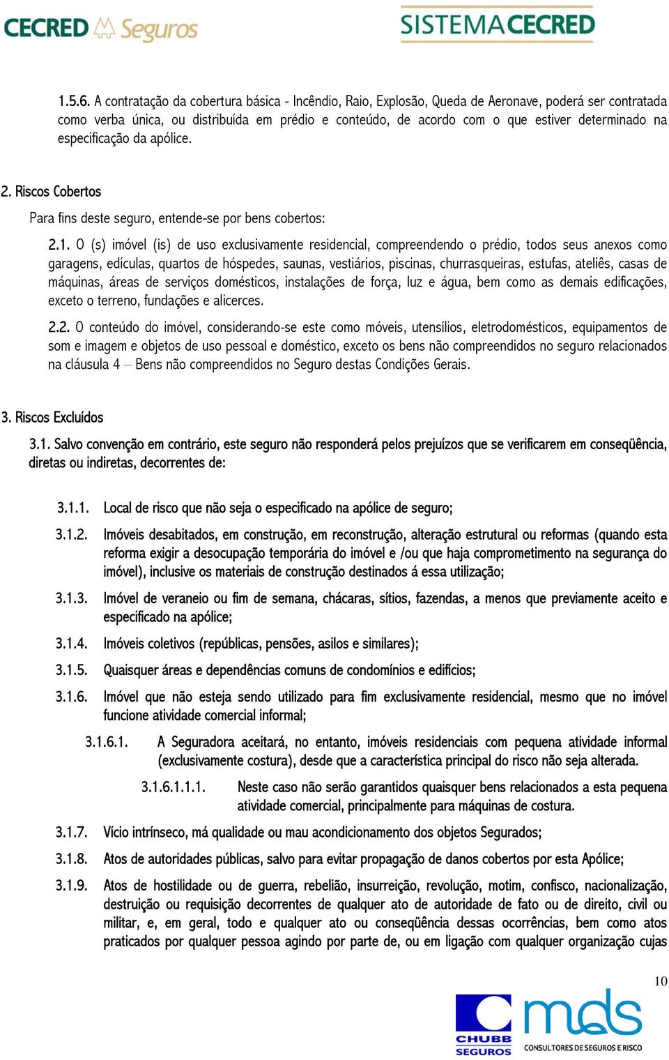 na especificação da apólice. 2. Riscos Cobertos Para fins deste seguro, entende-se por bens cobertos: 2.1.