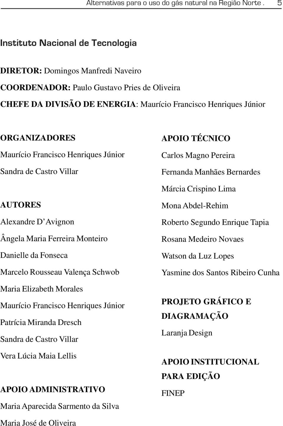 Maurício Francisco Henriques Júnior Sandra de Castro Villar APOIO TÉCNICO Carlos Magno Pereira Fernanda Manhães Bernardes Márcia Crispino Lima AUTORES Alexandre D Avignon Ângela Maria Ferreira