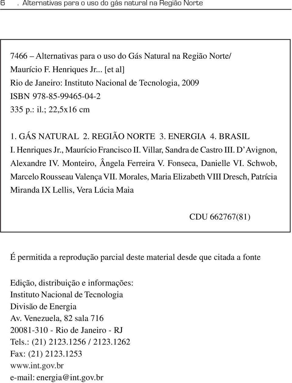 , Maurício Francisco II. Villar, Sandra de Castro III. D Avignon, Alexandre IV. Monteiro, Ângela Ferreira V. Fonseca, Danielle VI. Schwob, Marcelo Rousseau Valença VII.