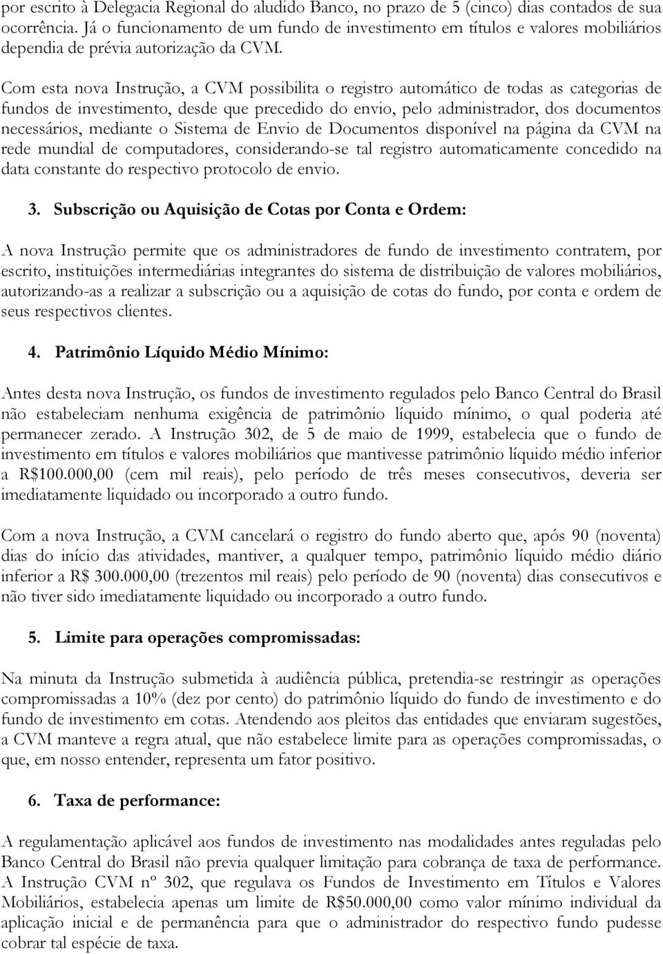 Com esta nova Instrução, a CVM possibilita o registro automático de todas as categorias de fundos de investimento, desde que precedido do envio, pelo administrador, dos documentos necessários,