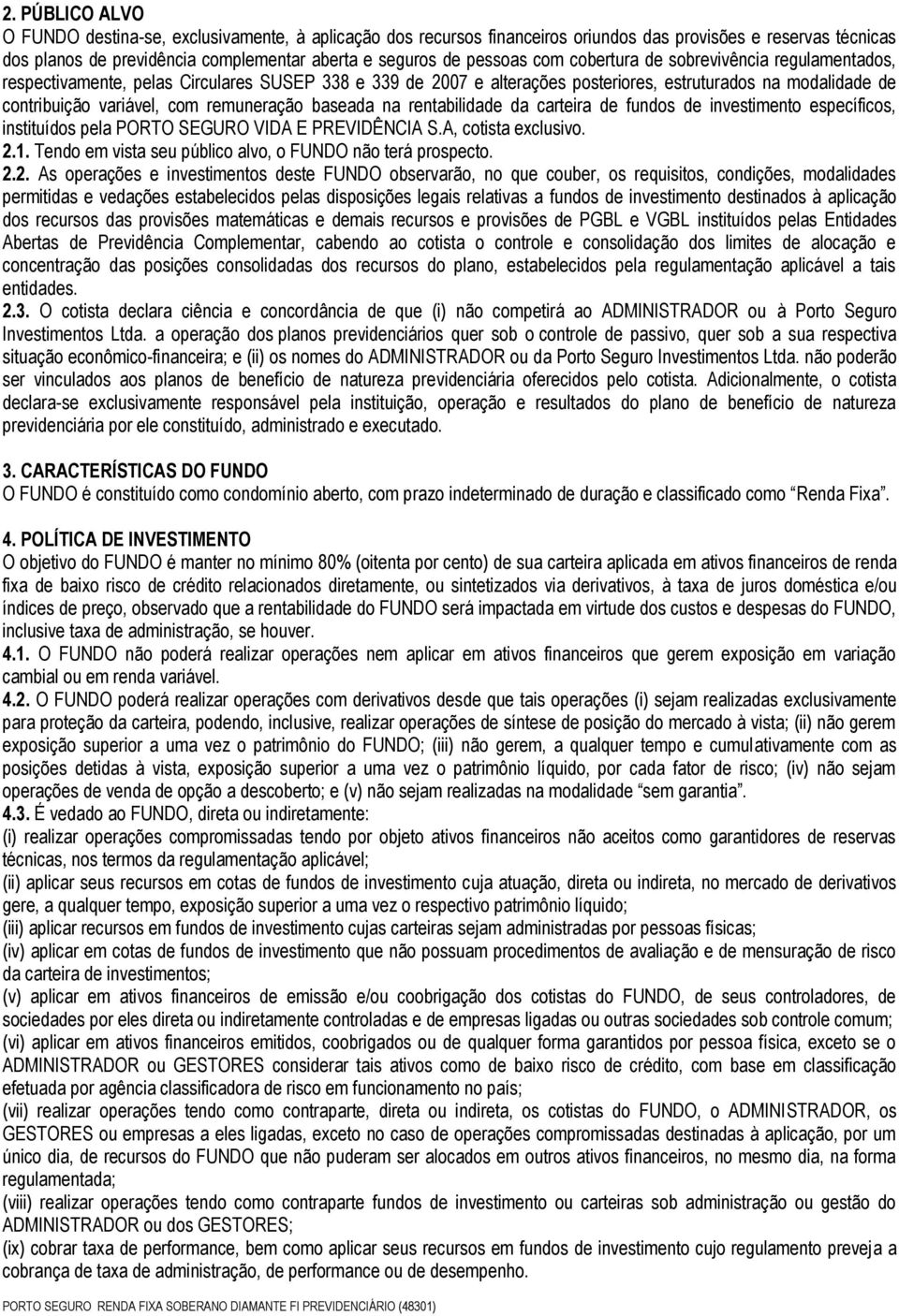 baseada na rentabilidade da carteira de fundos de investimento específicos, instituídos pela PORTO SEGURO VIDA E PREVIDÊNCIA S.A, cotista exclusivo. 2.1.