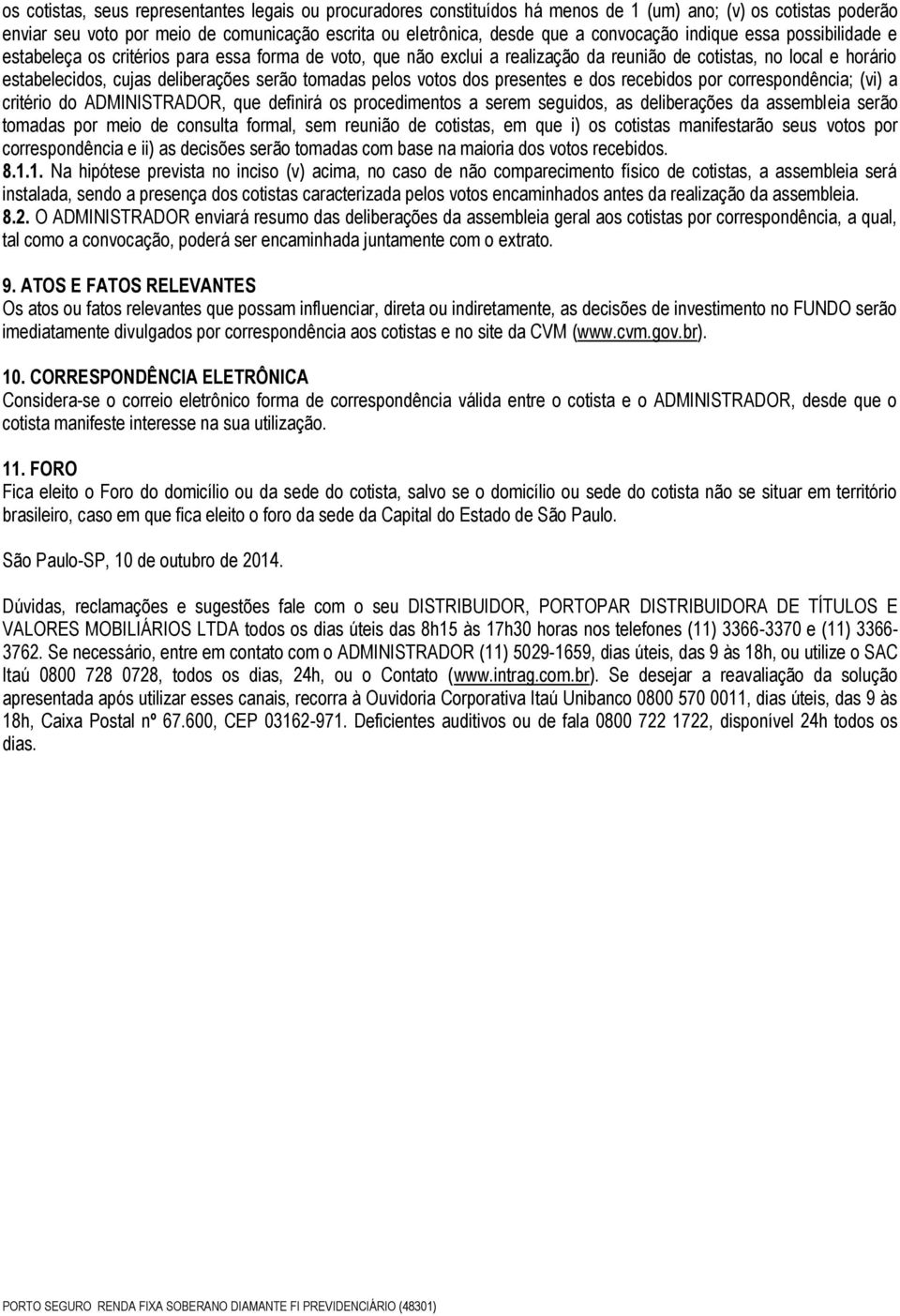 tomadas pelos votos dos presentes e dos recebidos por correspondência; (vi) a critério do ADMINISTRADOR, que definirá os procedimentos a serem seguidos, as deliberações da assembleia serão tomadas