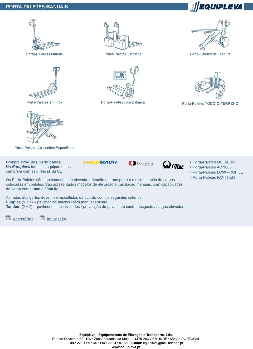 Os Porta-Paletes são equipamentos de elevada utilização no transporte e movimentação de cargas colocadas em paletes.