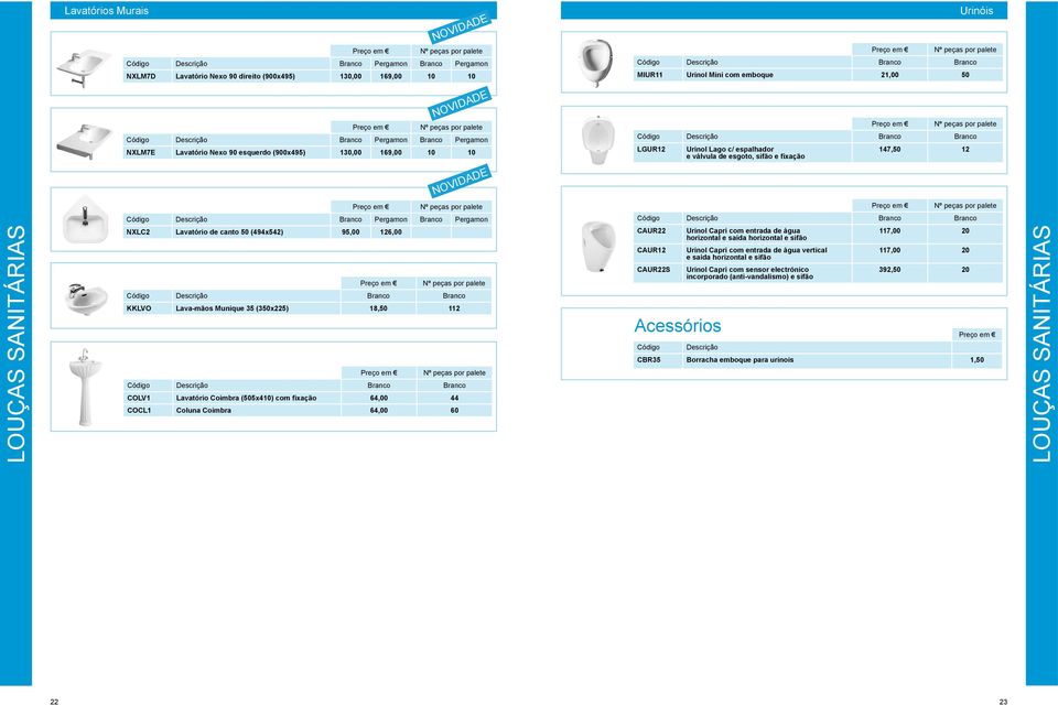 95,00 126,00 Código Descrição Branco Branco KKLVO Lava-mãos Munique 35 (350x225) 18,50 112 Código Descrição Branco Branco COLV1 Lavatório Coimbra (505x410) com fixação 64,00 44 COCL1 Coluna Coimbra
