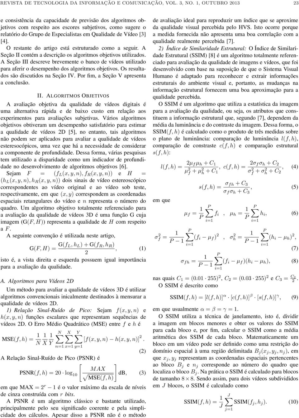 O restante do artigo está estruturado como a seguir. A Seção II contém a descrição os algoritmos objetivos utilizados.