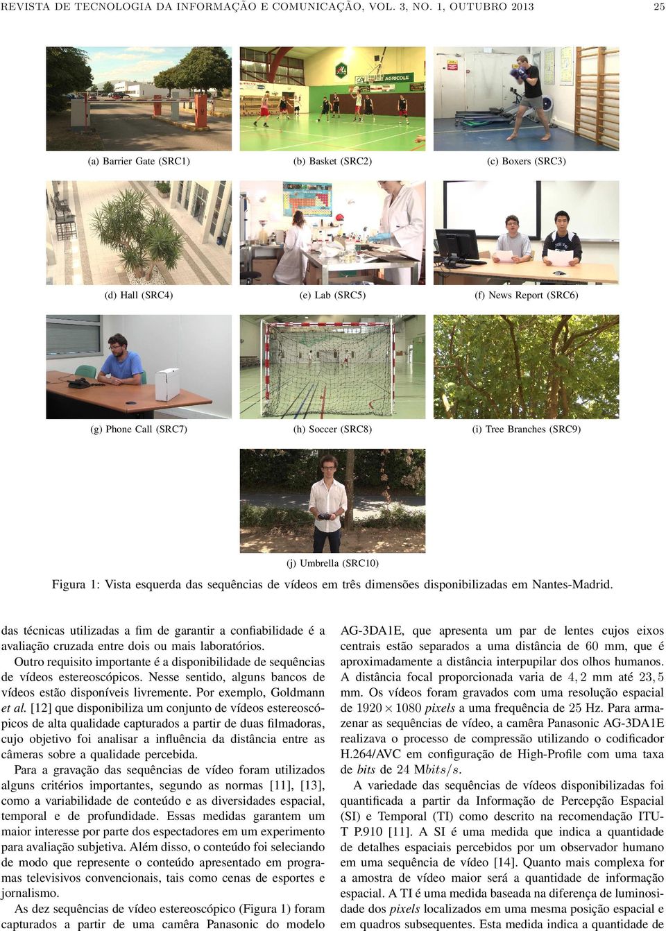 (SRC) Figura : Vista esquerda das sequências de vídeos em três dimensões disponibilizadas em Nantes-Madrid.
