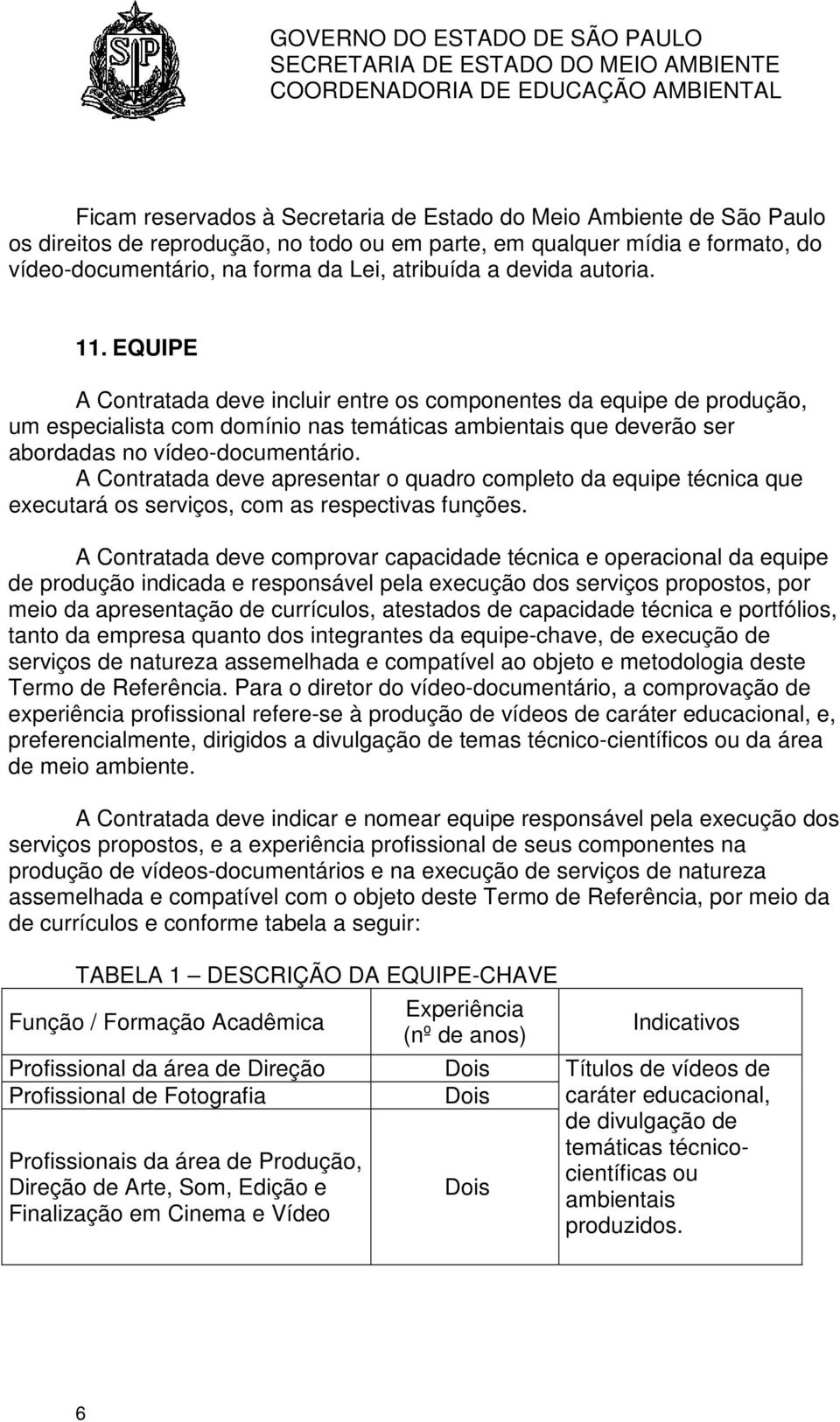 A Contratada deve apresentar o quadro completo da equipe técnica que executará os serviços, com as respectivas funções.