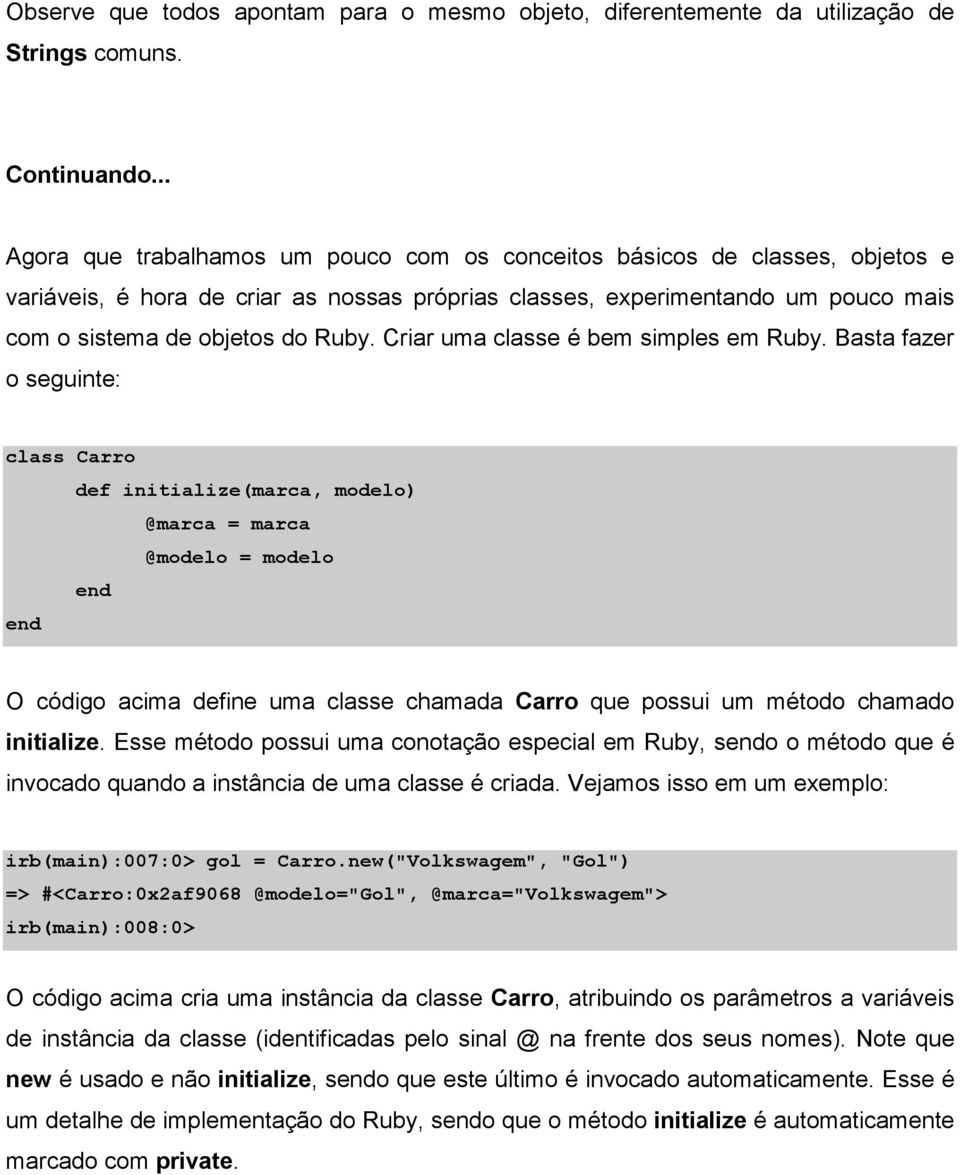 Criar uma classe é bem simples em Ruby.