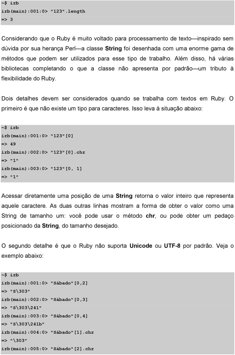 utilizados para esse tipo de trabalho. Além disso, há várias bibliotecas completando o que a classe não apresenta por padrão um tributo à flexibilidade do Ruby.