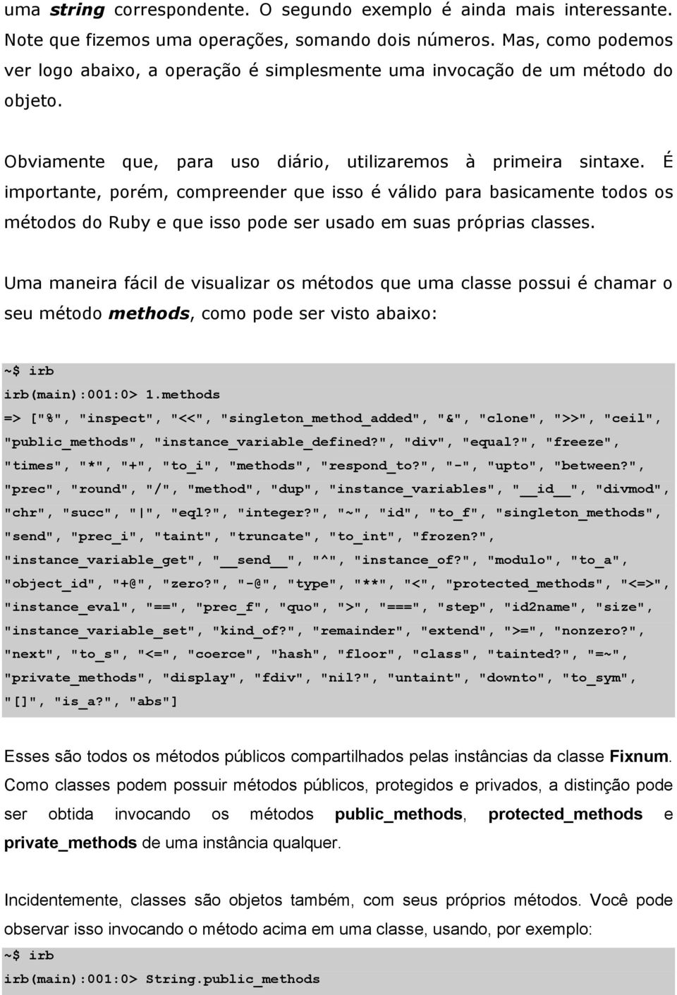 É importante, porém, compreer que isso é válido para basicamente todos os métodos do Ruby e que isso pode ser usado em suas próprias classes.