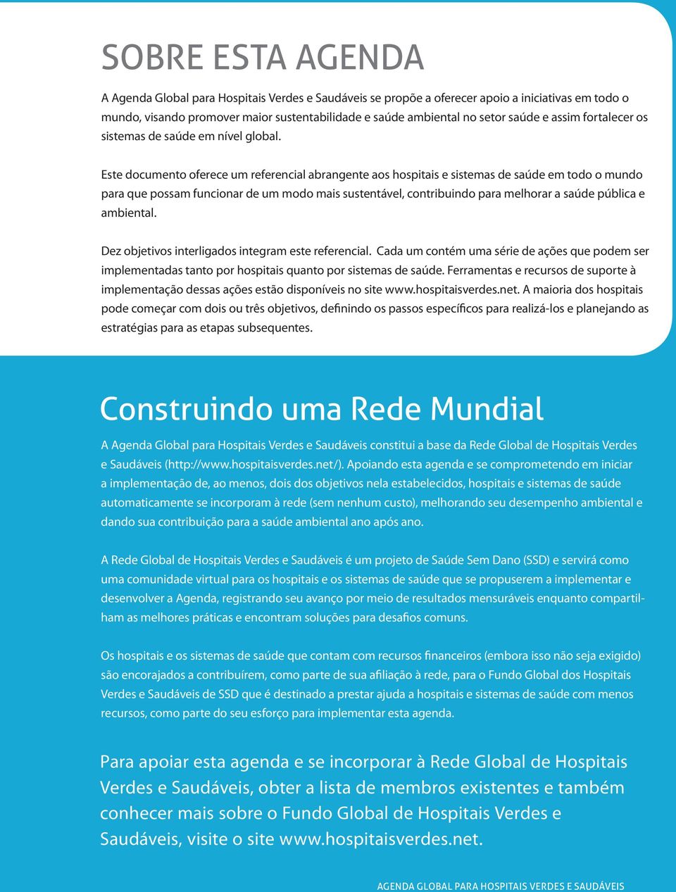 Este documento oferece um referencial abrangente aos hospitais e sistemas de saúde em todo o mundo para que possam funcionar de um modo mais sustentável, contribuindo para melhorar a saúde pública e