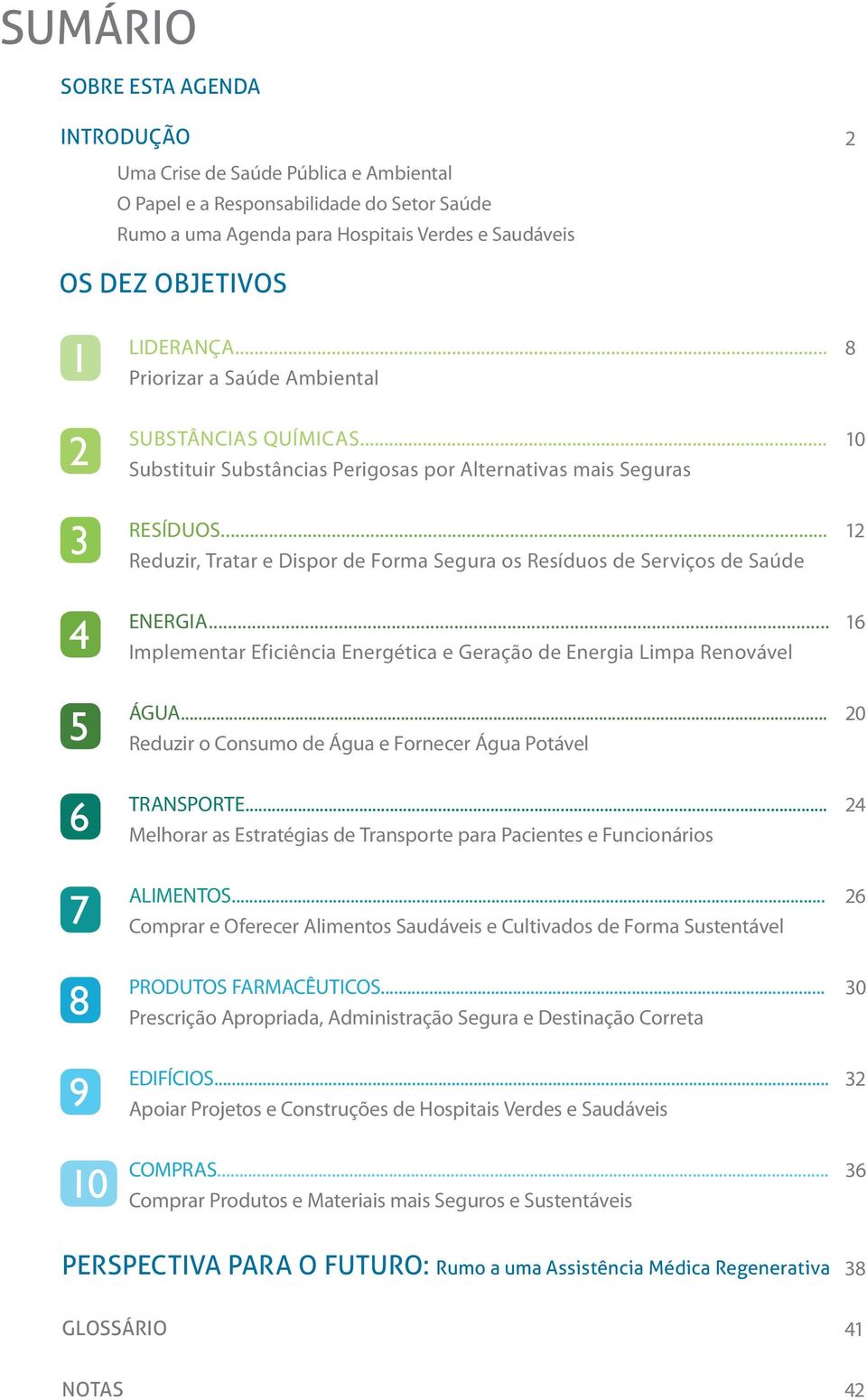 .. Reduzir, Tratar e Dispor de Forma Segura os Resíduos de Serviços de Saúde 12 4 ENERGIA... Implementar Eficiência Energética e Geração de Energia Limpa Renovável 16 5 ÁGUA.