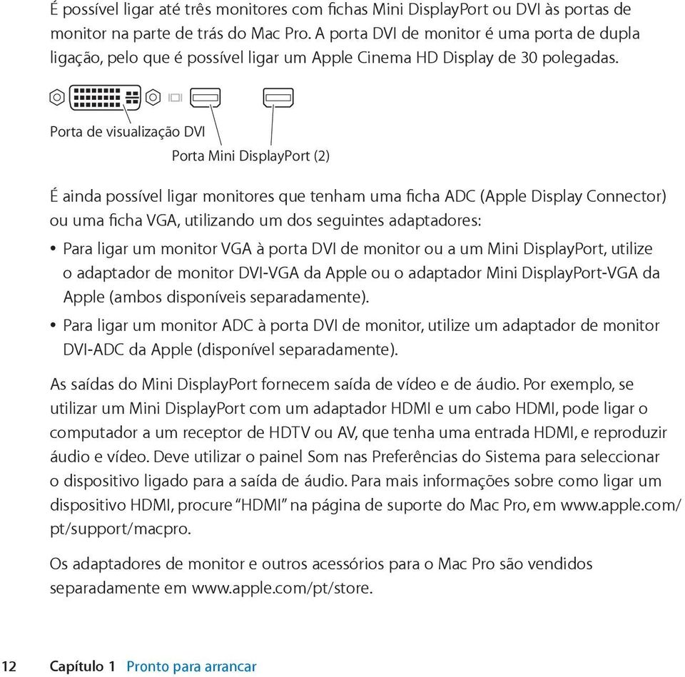 Porta de visualização DVI Porta Mini DisplayPort (2) É ainda possível ligar monitores que tenham uma ficha ADC (Apple Display Connector) ou uma ficha VGA, utilizando um dos seguintes adaptadores: