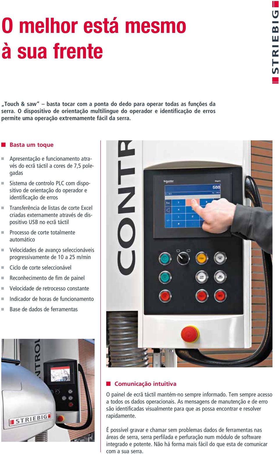 Basta um toque Apresentação e funcionamento através do ecrã táctil a cores de 7,5 polegadas Sistema de controlo PLC com dispositivo de orientação do operador e identificação de erros Transferência de