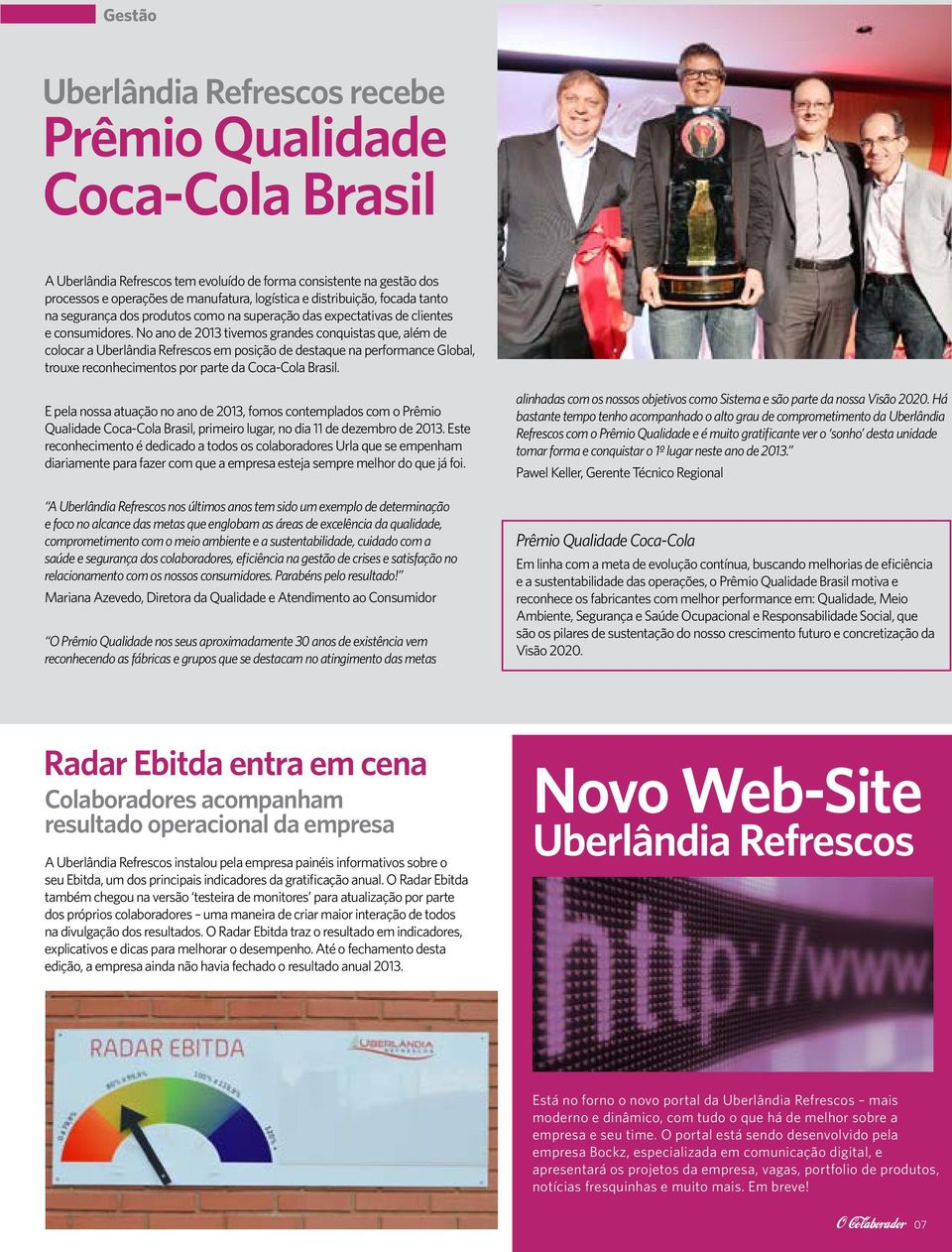 No ano de 2013 tivemos grandes conquistas que, além de colocar a Uberlândia Refrescos em posição de destaque na performance Global, trouxe reconhecimentos por parte da Coca-Cola Brasil.