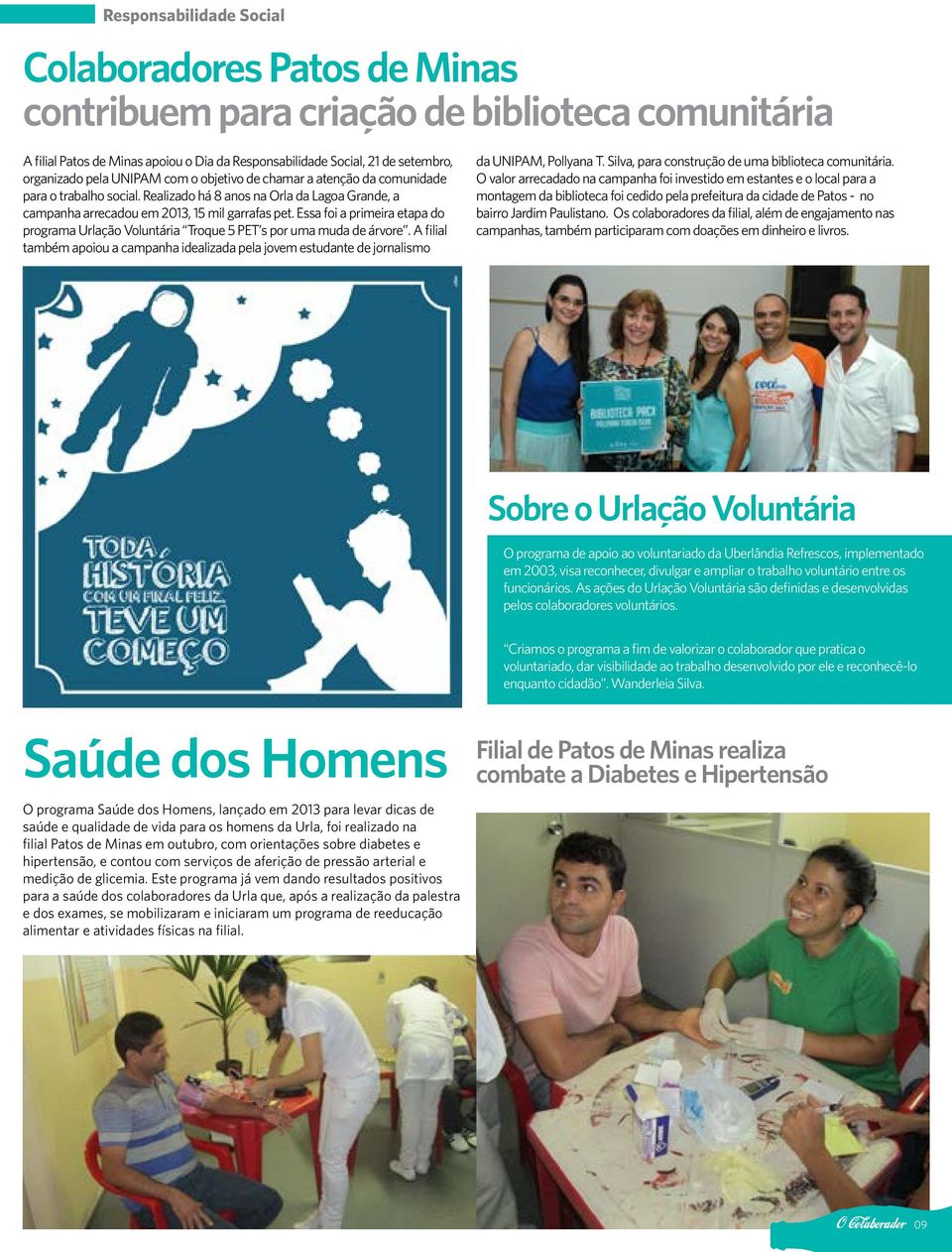 Essa foi a primeira etapa do programa Urlação Voluntária Troque 5 PET s por uma muda de árvore. A filial também apoiou a campanha idealizada pela jovem estudante de jornalismo da UNIPAM, Pollyana T.