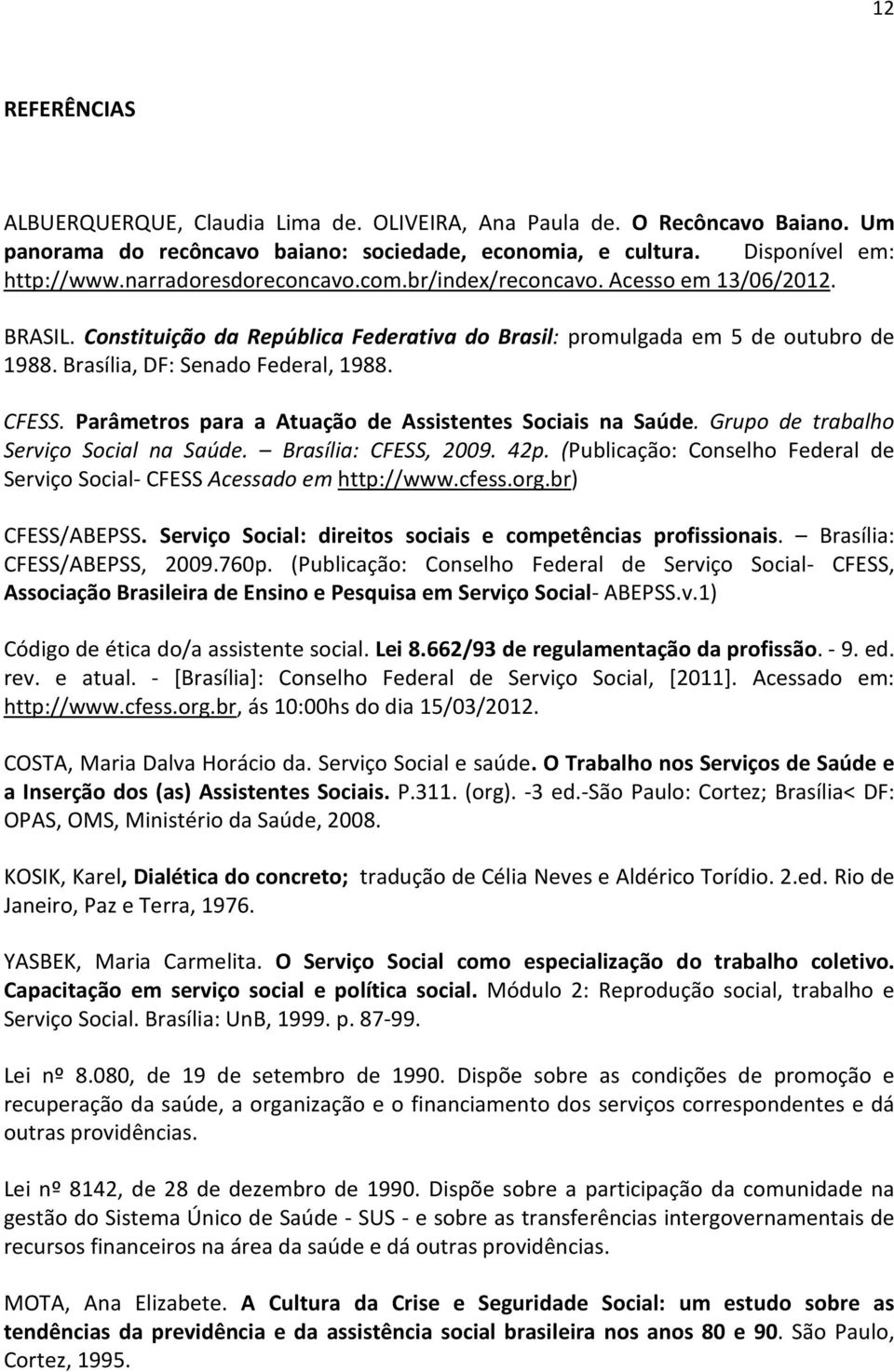 CFESS. Parâmetros para a Atuação de Assistentes Sociais na Saúde. Grupo de trabalho Serviço Social na Saúde. Brasília: CFESS, 2009. 42p.