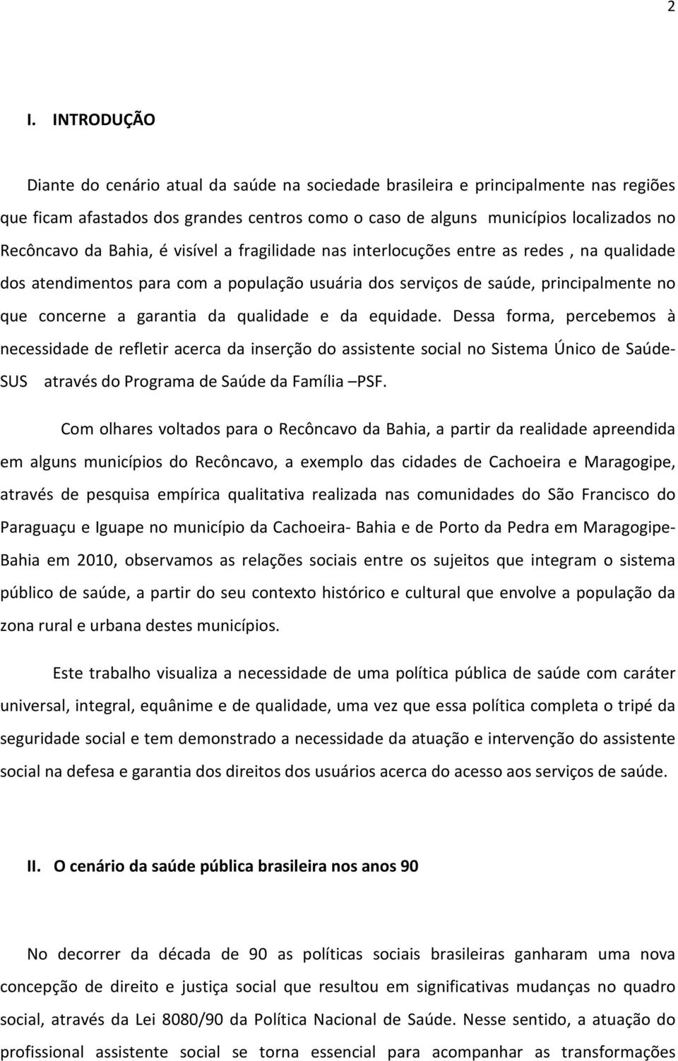 qualidade e da equidade. Dessa forma, percebemos à necessidade de refletir acerca da inserção do assistente social no Sistema Único de Saúde- SUS através do Programa de Saúde da Família PSF.