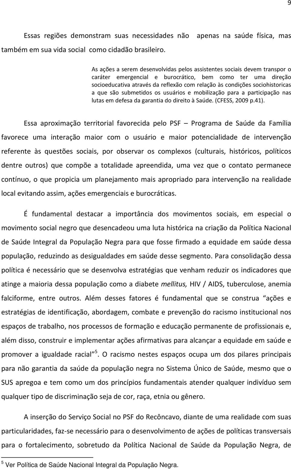 sociohistoricas a que são submetidos os usuários e mobilização para a participação nas lutas em defesa da garantia do direito à Saúde. (CFESS, 2009 p.41).
