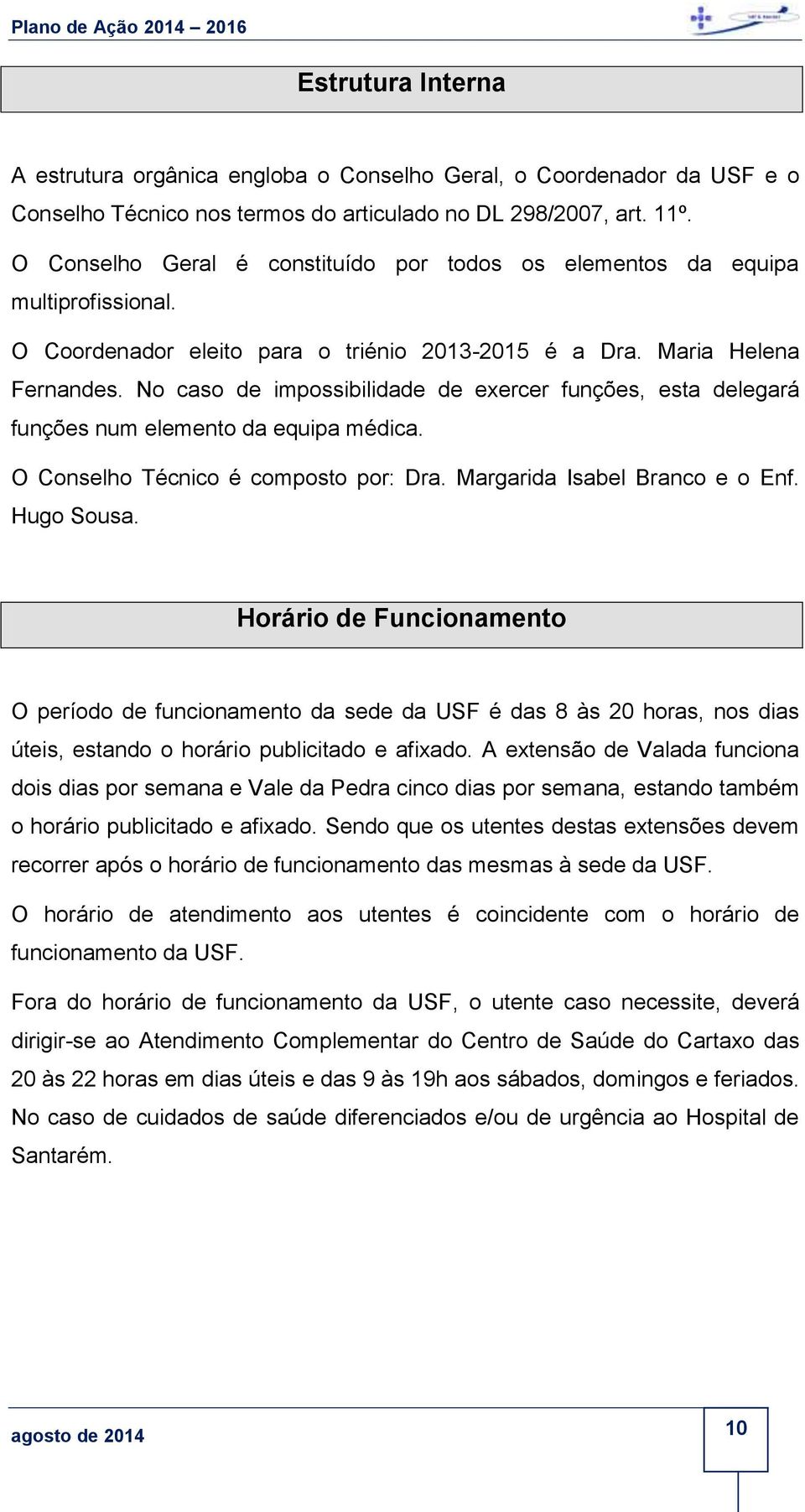 No caso de impossibilidade de exercer funções, esta delegará funções num elemento da equipa médica. O Conselho Técnico é composto por: Dra. Margarida Isabel Branco e o Enf. Hugo Sousa.