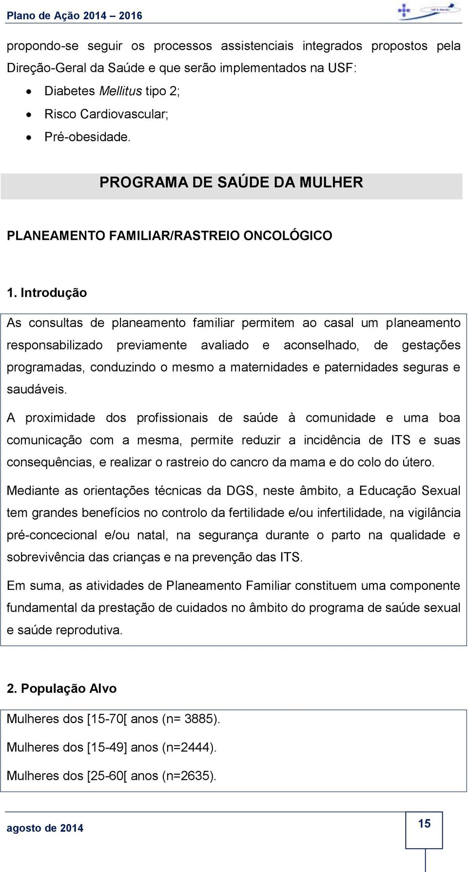 Introdução As consultas de planeamento familiar permitem ao casal um planeamento responsabilizado previamente avaliado e aconselhado, de gestações programadas, conduzindo o mesmo a maternidades e