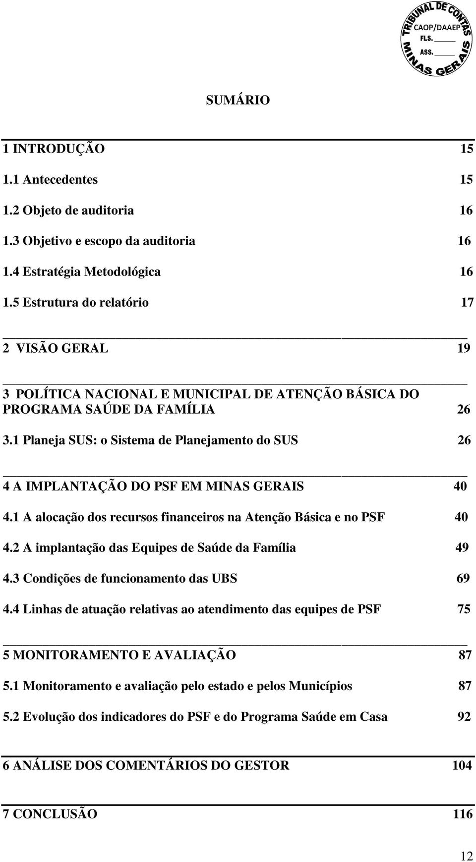 1 Planeja SUS: o Sistema de Planejamento do SUS 26 4 A IMPLANTAÇÃO DO PSF EM MINAS GERAIS 40 4.1 A alocação dos recursos financeiros na Atenção Básica e no PSF 40 4.