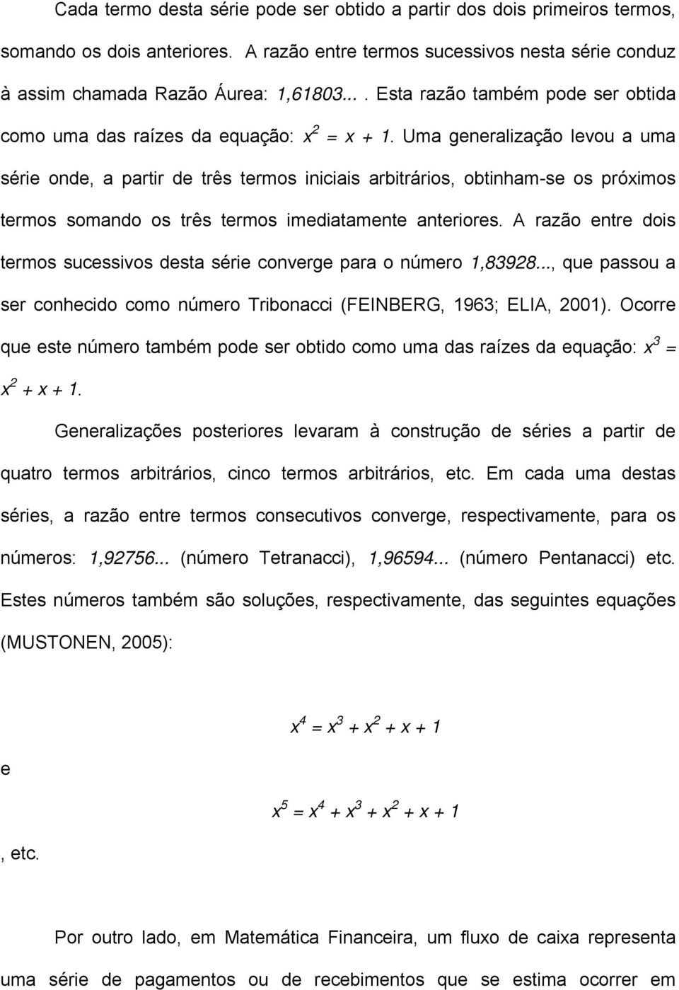 Uma generalização levou a uma série onde, a partir de três termos iniciais arbitrários, obtinham-se os próimos termos somando os três termos imediatamente anteriores.