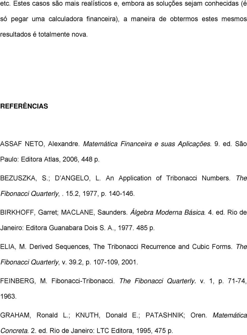 The Fibonacci Quarterly,. 5.2, 977, p. 40-46. BIRKHOFF, Garret; MACLANE, Saunders. Álgebra Moderna Básica. 4. ed. Rio de Janeiro: Editora Guanabara Dois S. A., 977. 485 p. ELIA, M.