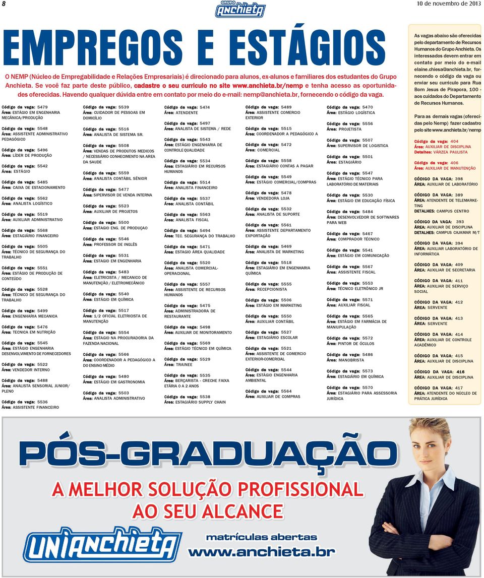Havendo qualquer dúvida entre em contato por meio do e-mail: nemp@anchieta.br, fornecendo o código da vaga.