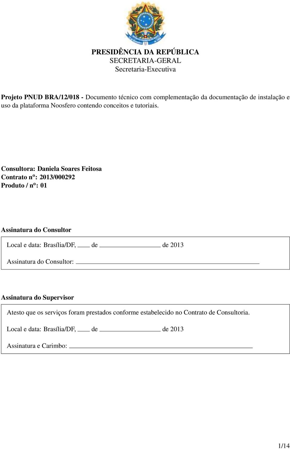 Consultora: Daniela Soares Feitosa Contrato n o : 2013/000292 Produto / n o : 01 Assinatura do Consultor Local e data: