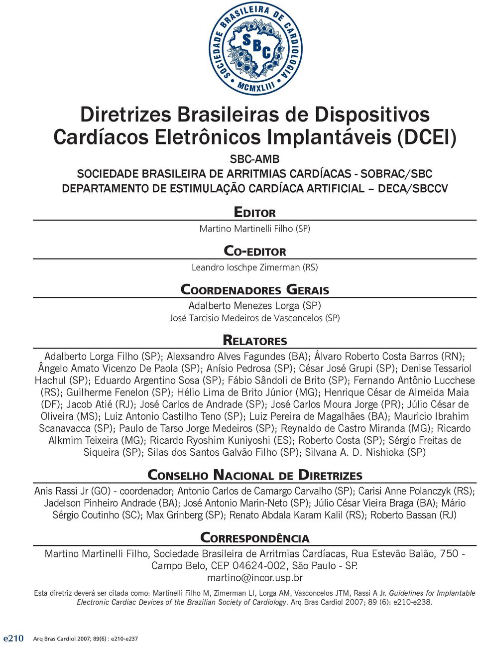 (RN); Ângelo Amato Vicenzo De Paola (SP); Anísio Pedrosa (SP); César José Grupi (SP); Denise Tessariol Hachul (SP); Eduardo Argentino Sosa (SP); Fábio Sândoli de Brito (SP); Fernando Antônio Lucchese