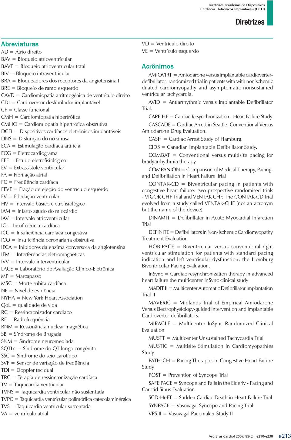 Cardiomiopatia hipertrófica obstrutiva DCEI = Dispositivos cardíacos eletrônicos implantáveis DNS = Disfunção do nó sinusal ECA = Estimulação cardíaca artificial ECG = Eletrocardiograma EEF = Estudo