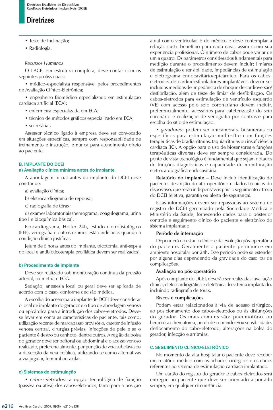 especializado em estimulação cardíaca artificial (ECA); enfermeira especializada em ECA; técnico de métodos gráficos especializado em ECA; secretária.