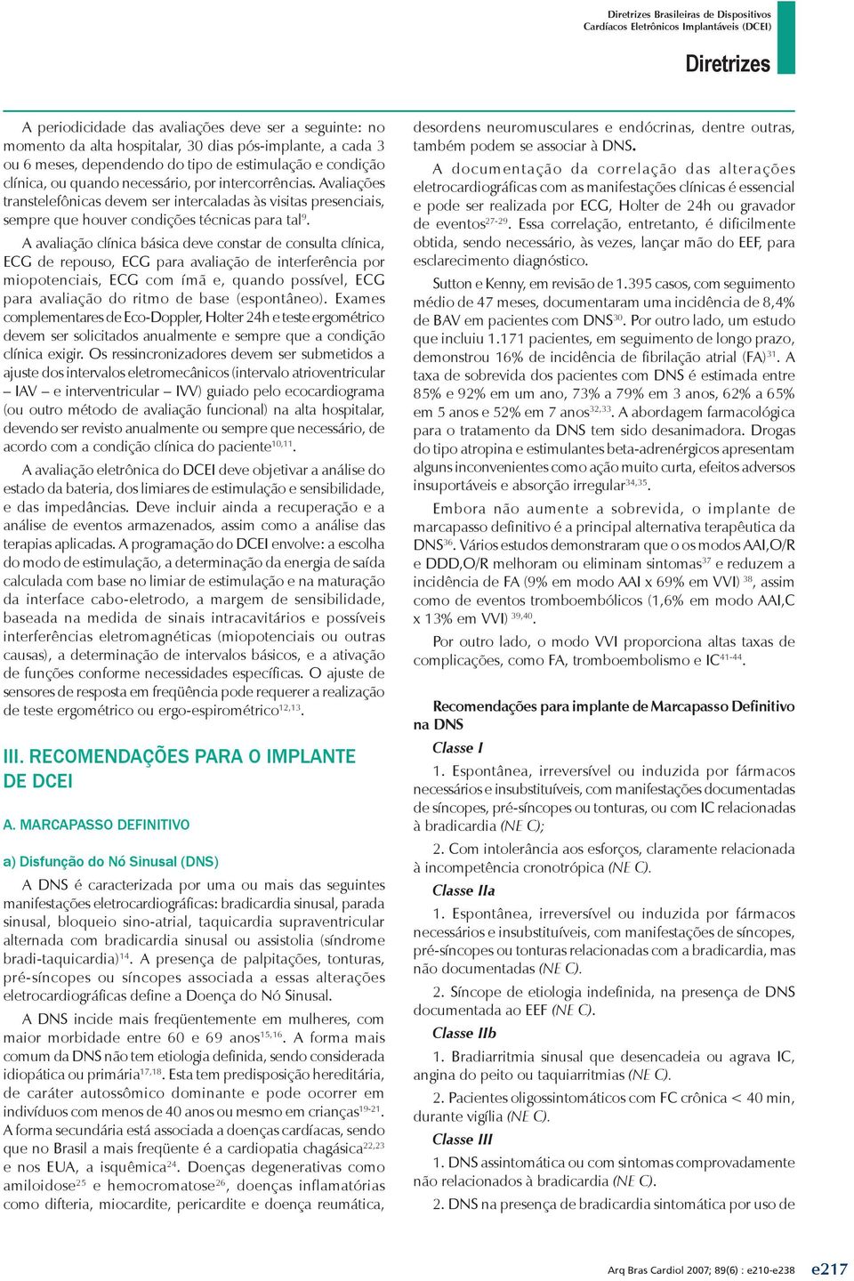 A avaliação clínica básica deve constar de consulta clínica, ECG de repouso, ECG para avaliação de interferência por miopotenciais, ECG com ímã e, quando possível, ECG para avaliação do ritmo de base