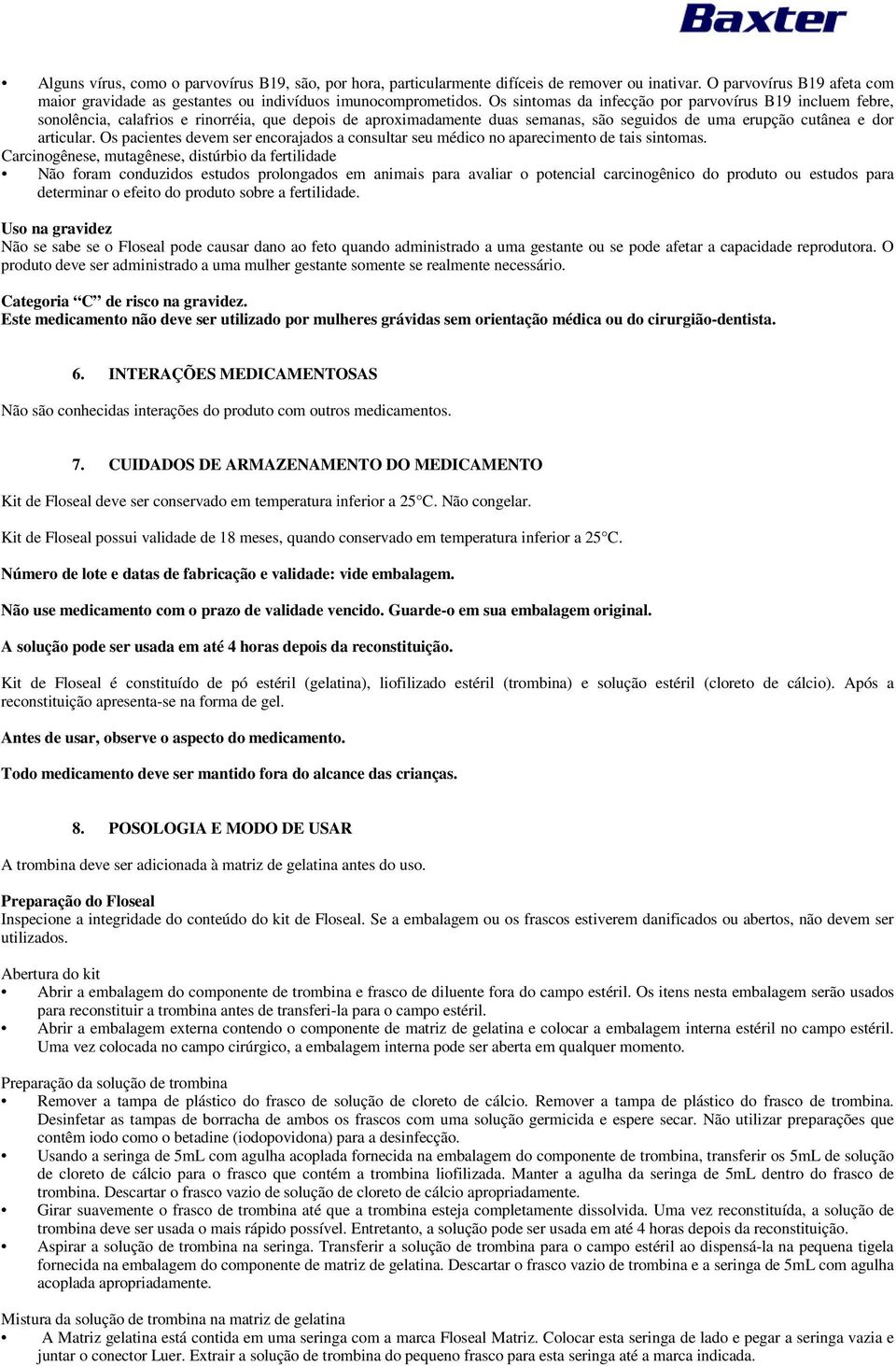 Os pacientes devem ser encorajados a consultar seu médico no aparecimento de tais sintomas.