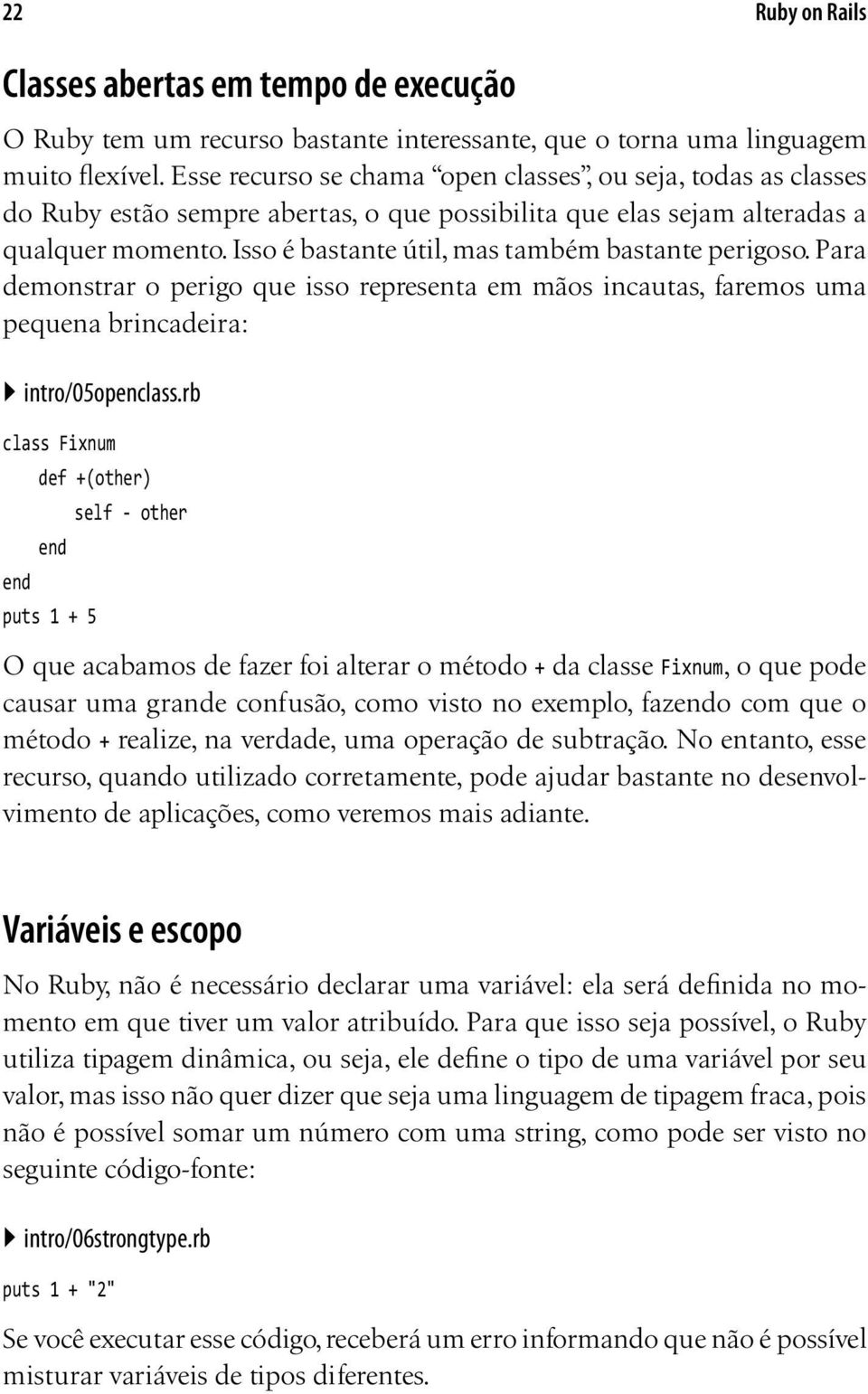 Isso é bastante útil, mas também bastante perigoso. Para demonstrar o perigo que isso representa em mãos incautas, faremos uma pequena brincadeira: } intro/05openclass.